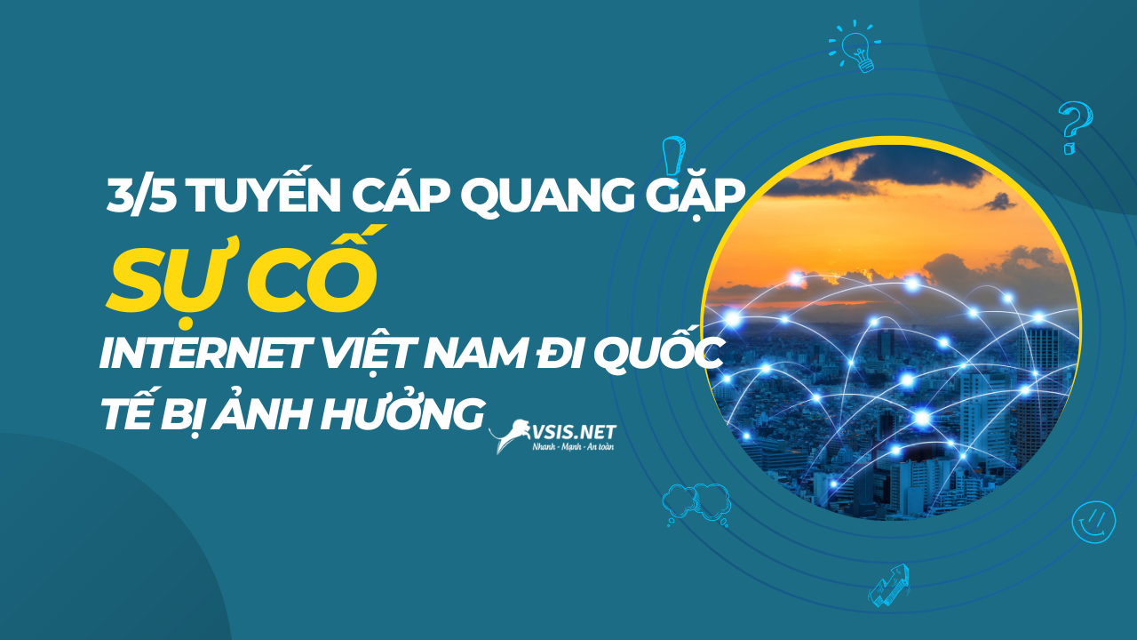 3/5 tuyến cáp quang gặp sự cố, internet Việt Nam đi quốc tế bị ảnh hưởng