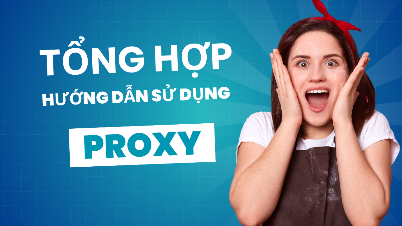 Tổng hợp hướng dẫn sử dụng proxy